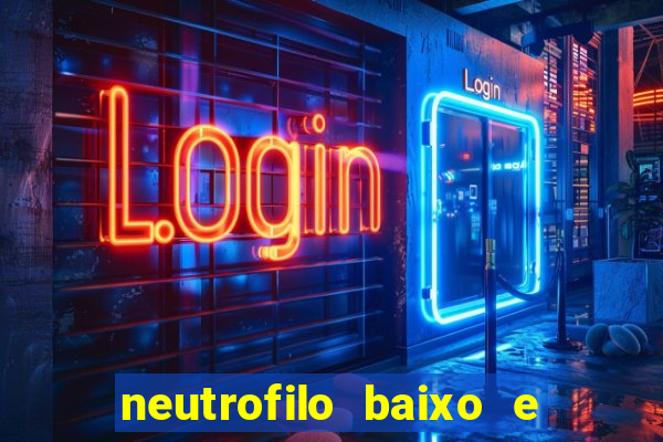 neutrofilo baixo e linfocito alto